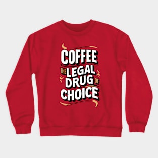 COFFEE THE LEGAL DRUG OF CHOICE Crewneck Sweatshirt